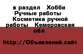  в раздел : Хобби. Ручные работы » Косметика ручной работы . Кемеровская обл.